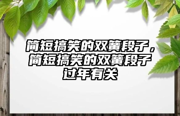 簡短搞笑的雙簧段子，簡短搞笑的雙簧段子過年有關