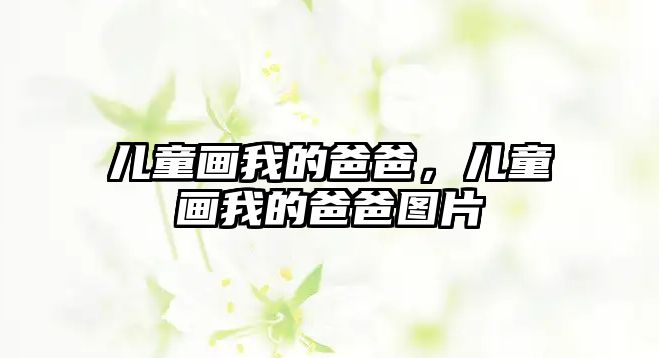 兒童畫我的爸爸，兒童畫我的爸爸圖片