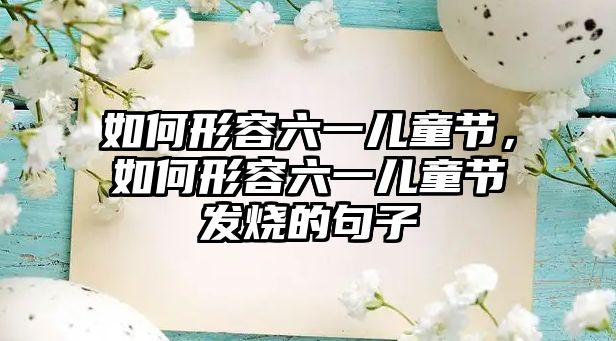 如何形容六一兒童節(jié)，如何形容六一兒童節(jié)發(fā)燒的句子