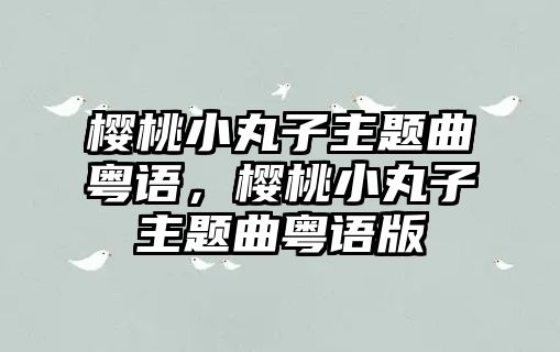 櫻桃小丸子主題曲粵語，櫻桃小丸子主題曲粵語版