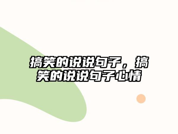 搞笑的說說句子，搞笑的說說句子心情