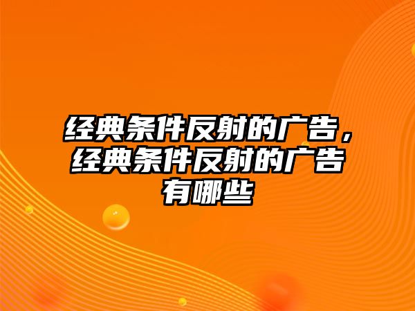 經(jīng)典條件反射的廣告，經(jīng)典條件反射的廣告有哪些