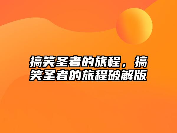 搞笑圣者的旅程，搞笑圣者的旅程破解版