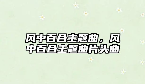 風中百合主題曲，風中百合主題曲片頭曲