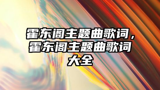 霍東閣主題曲歌詞，霍東閣主題曲歌詞大全