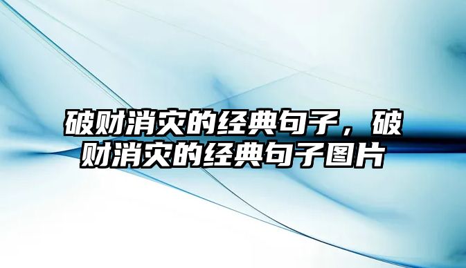 破財(cái)消災(zāi)的經(jīng)典句子，破財(cái)消災(zāi)的經(jīng)典句子圖片