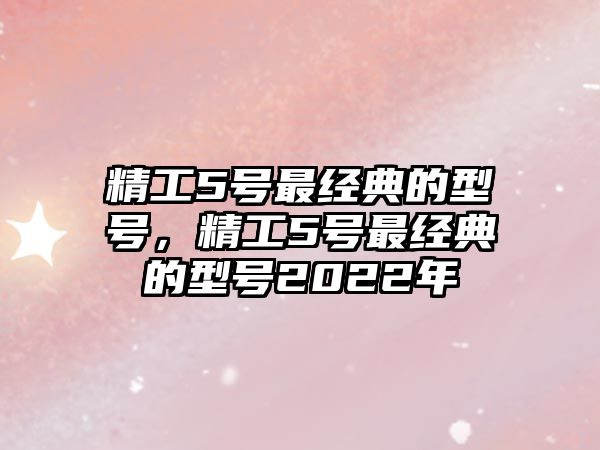 精工5號最經(jīng)典的型號，精工5號最經(jīng)典的型號2022年