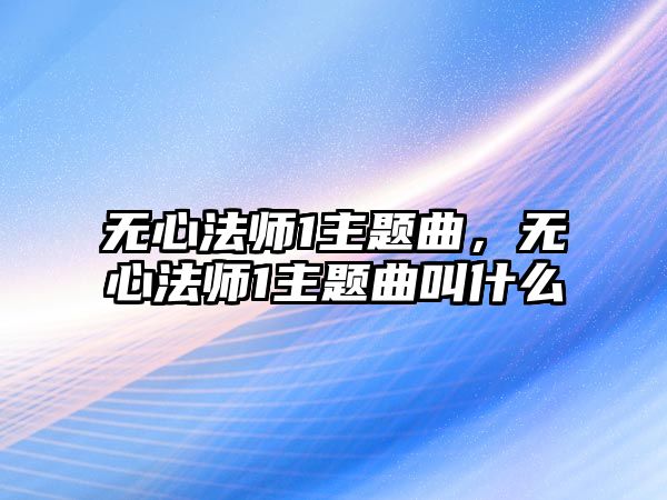 無心法師1主題曲，無心法師1主題曲叫什么