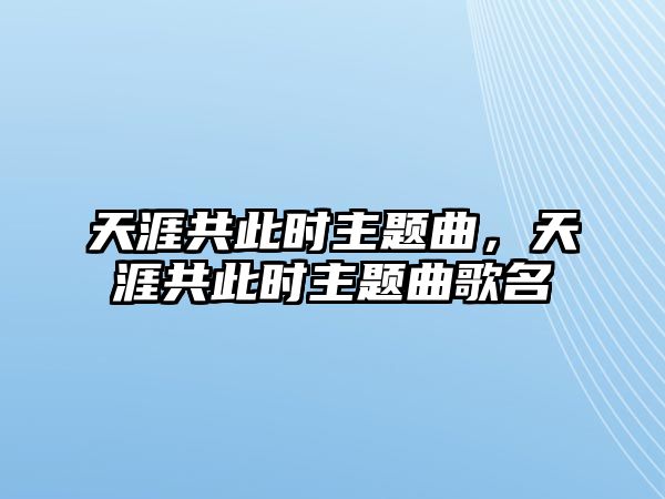 天涯共此時主題曲，天涯共此時主題曲歌名