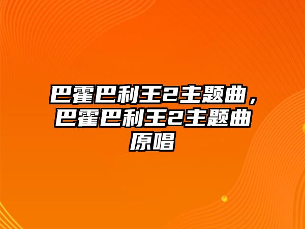 巴霍巴利王2主題曲，巴霍巴利王2主題曲原唱