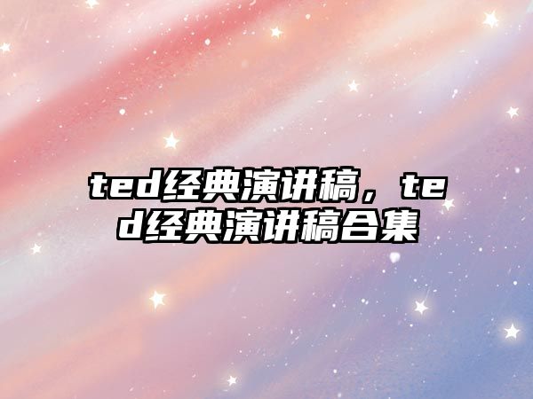 ted經(jīng)典演講稿，ted經(jīng)典演講稿合集