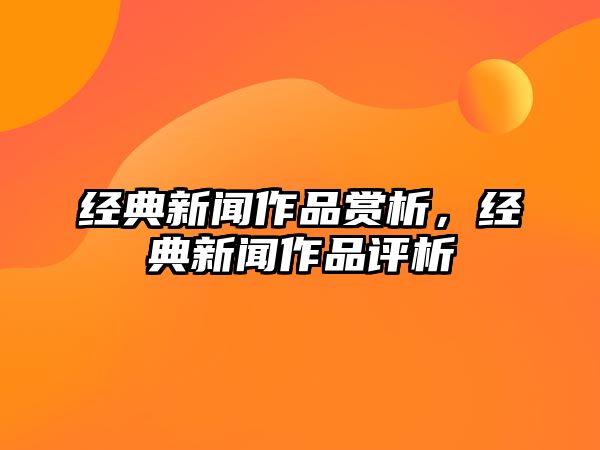 經典新聞作品賞析，經典新聞作品評析