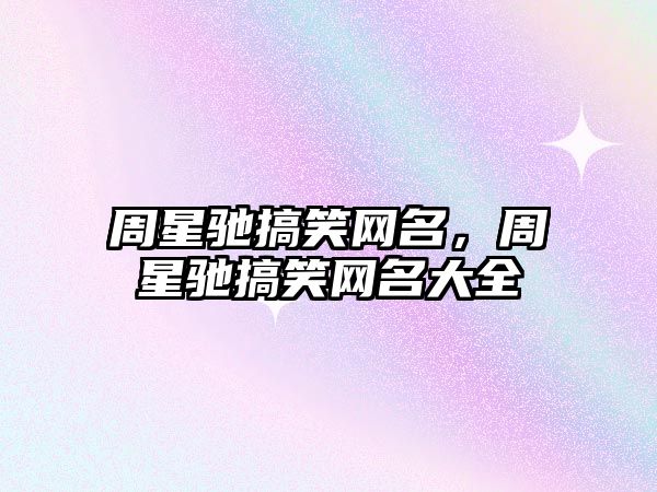 周星馳搞笑網(wǎng)名，周星馳搞笑網(wǎng)名大全