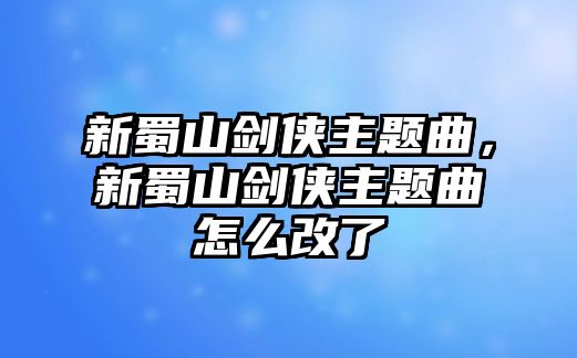 新蜀山劍俠主題曲，新蜀山劍俠主題曲怎么改了