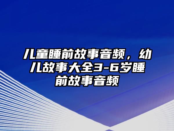 兒童睡前故事音頻，幼兒故事大全3-6歲睡前故事音頻