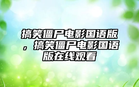 搞笑僵尸電影國(guó)語(yǔ)版，搞笑僵尸電影國(guó)語(yǔ)版在線觀看