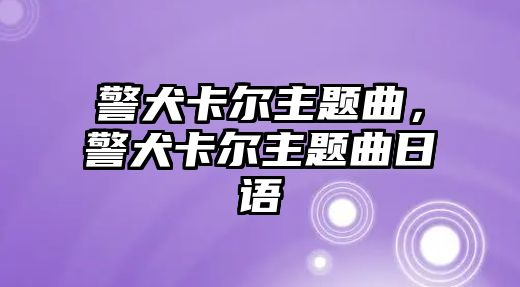 警犬卡爾主題曲，警犬卡爾主題曲日語