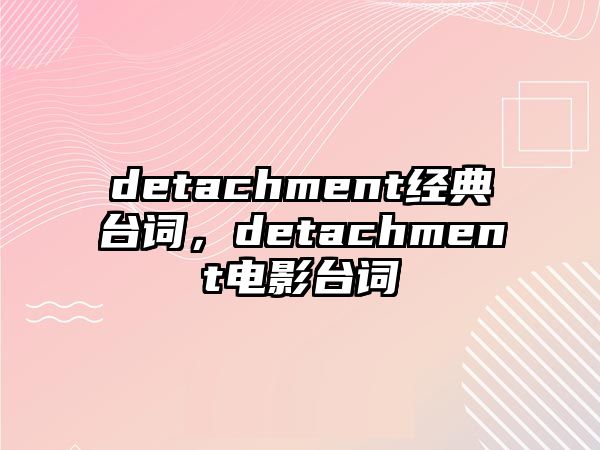 detachment經(jīng)典臺(tái)詞，detachment電影臺(tái)詞