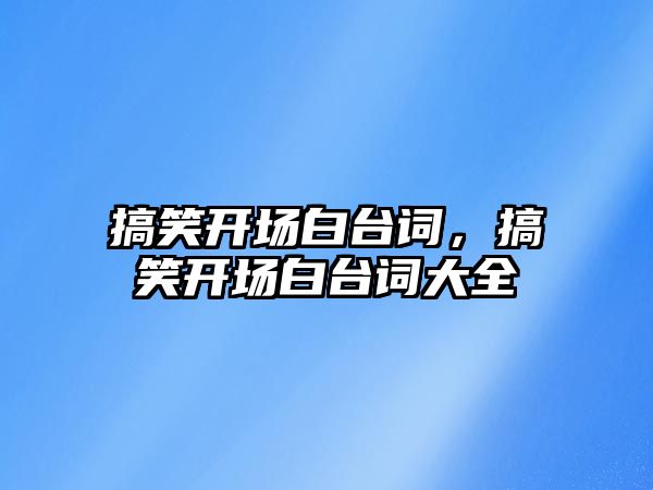 搞笑開場白臺詞，搞笑開場白臺詞大全