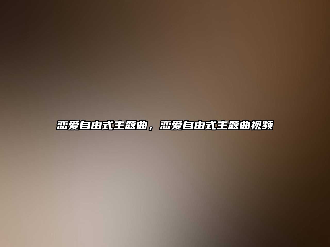 戀愛自由式主題曲，戀愛自由式主題曲視頻