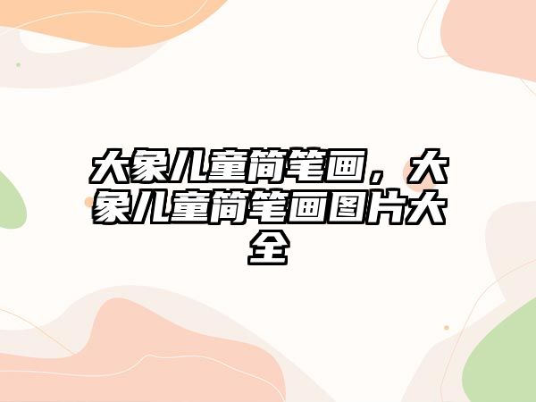 大象兒童簡筆畫，大象兒童簡筆畫圖片大全