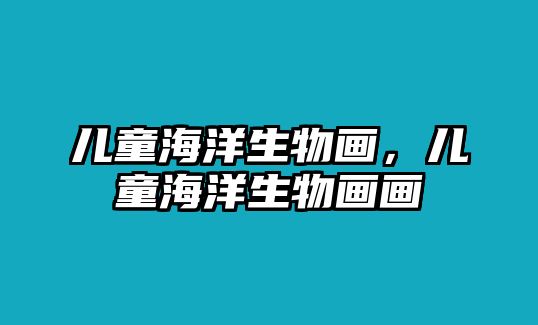 兒童海洋生物畫，兒童海洋生物畫畫