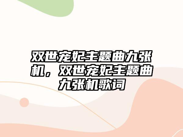 雙世寵妃主題曲九張機，雙世寵妃主題曲九張機歌詞