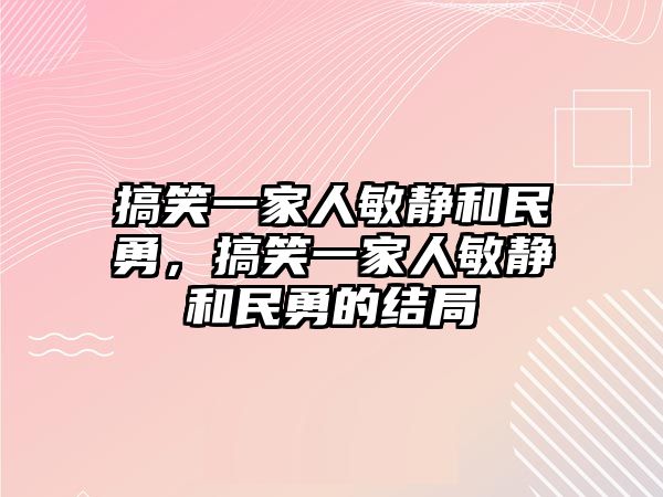 搞笑一家人敏靜和民勇，搞笑一家人敏靜和民勇的結(jié)局