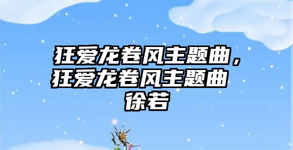 狂愛龍卷風(fēng)主題曲，狂愛龍卷風(fēng)主題曲 徐若瑄