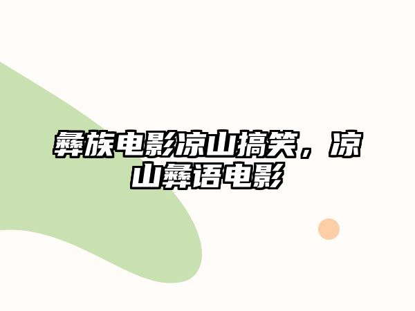 彝族電影涼山搞笑，涼山彝語(yǔ)電影