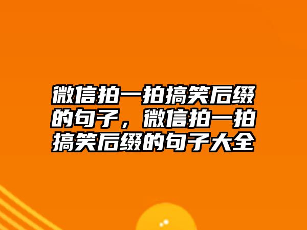 微信拍一拍搞笑后綴的句子，微信拍一拍搞笑后綴的句子大全