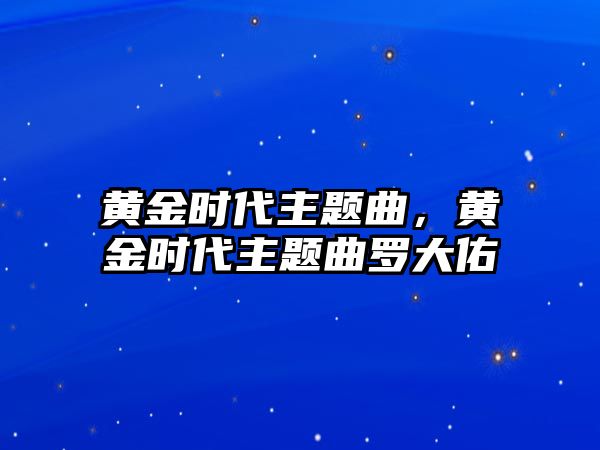 黃金時(shí)代主題曲，黃金時(shí)代主題曲羅大佑